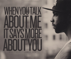 When you talk about me, it says more about you.- Joe Budden