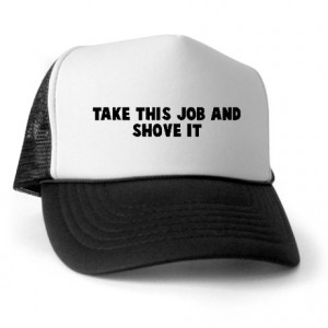 ... Gifts > Phrase Hats & Caps > Take this job and shove it Trucker Hat