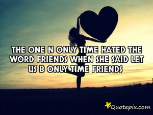 the one n only time hatedthe word friendswhen she said let us b only ...