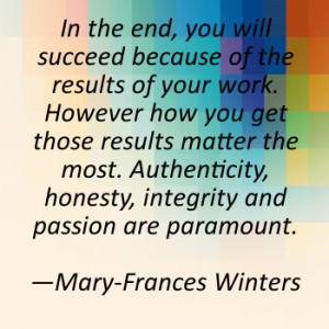 ... honesty, integrity and passion are paramount.—Mary-Frances Winters