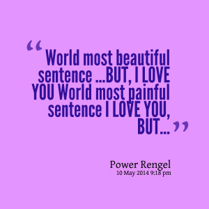 : world most beautiful sentence but, i love you world most painful ...
