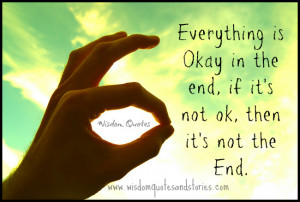 Everything is okay in the end, if it's not ok, then it's not the end ...
