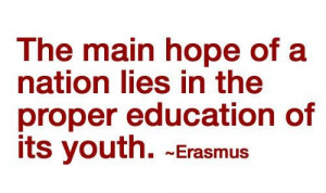 ... hope of a nation lies in the proper education of its youth. Erasmus