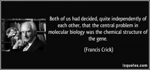 ... molecular biology was the chemical structure of the gene. - Francis