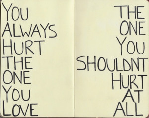 you always hurt the one you love the one you shouldn t hurt at all ...