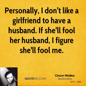 Personally, I don't like a girlfriend to have a husband. If she'll ...