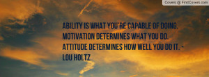 ... you do. attitude determines how well you do it. -lou holtz , Pictures