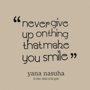 Quotes Picture: never give up on thing that make you smile