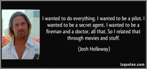 do everything. I wanted to be a pilot. I wanted to be a secret agent ...