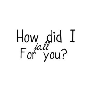 How did I fall for you?;♥ Love quote by Stella, use!