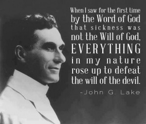 totally agree with John G. Lake “Sickness is NOT the will of God ...