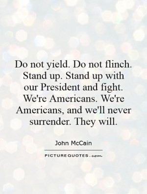 yield. Do not flinch. Stand up. Stand up with our President and fight ...