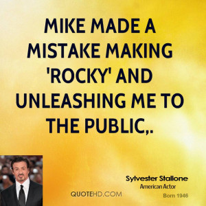 Mike made a mistake making 'Rocky' and unleashing me to the public,.