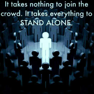 ... join the crowd. It takes everything to stand alone. - Hans F. Hansen