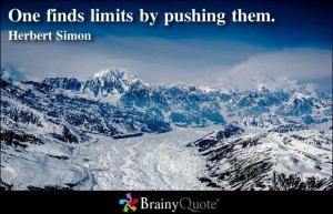 ... finds limits by pushing them. ~ Herbert Simon ~ (http://wantmore.ws