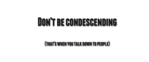 Condescending People Quotes Noticed those people who