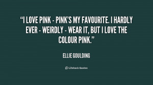 love pink - pink's my favourite. I hardly ever - weirdly - wear it ...