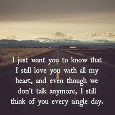 to know that I still love you with all my heart, and even though we ...