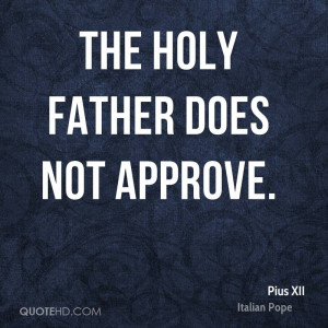 The Holy Father does not approve.