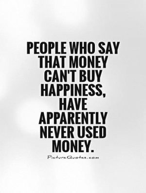 ... money-cant-buy-happiness-have-apparently-never-used-money-quote-1.jpg