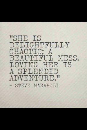 Chaotic, beautiful Mess. the best kind of person to love