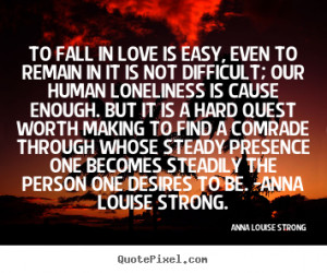 Love quotes - To fall in love is easy, even to remain in it is not ...