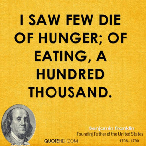 saw few die of hunger; of eating, a hundred thousand.