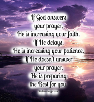 your faith. If He delays, He is increasing your patience. If He doesn ...