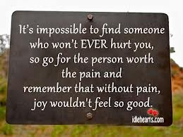 ... hurt anyone intentionally, but those that cause me pain are worth the