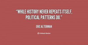 While history never repeats itself, political patterns do.”