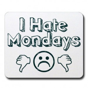 HATE MONDAY!