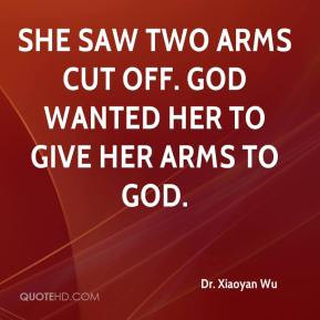 ... Wu - She saw two arms cut off. God wanted her to give her arms to God