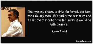 That was my dream, to drive for Ferrari, but I am not a kid any more ...