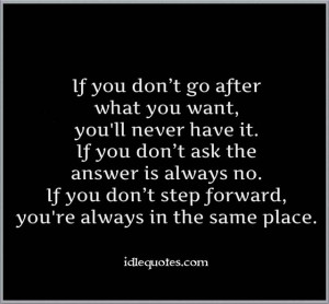 If-you-dont-go-after-what-you-want-youll-never-have-it.-If-you-dont ...