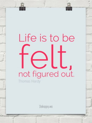Life is to be felt, not figured out. by Thomas Hardy #22631