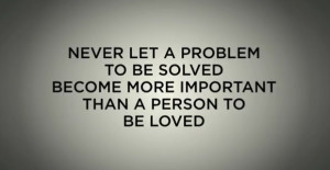 ... become more important than a person to be loved... -Thomas S Monson