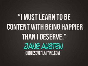 must learn to be content with being happier than I deserve