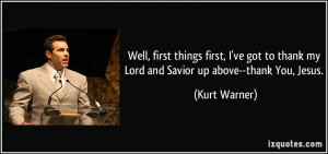 ... to thank my Lord and Savior up above--thank You, Jesus. - Kurt Warner