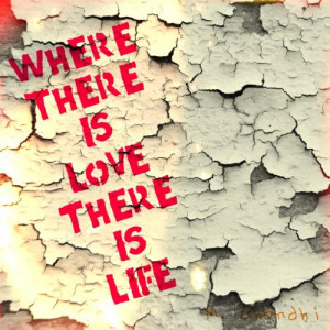 Where There Is Love There Is Life Quote