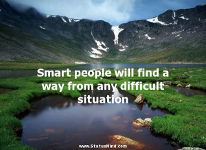 Funny Quotes About Difficult People Smart people will find a way