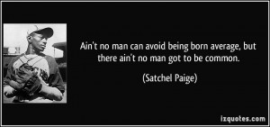 Ain't no man can avoid being born average, but there ain't no man got ...