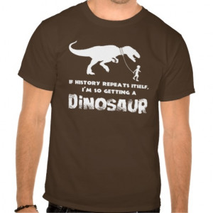 History Repeats Itself Dinosaur Shirt Heythatspunny