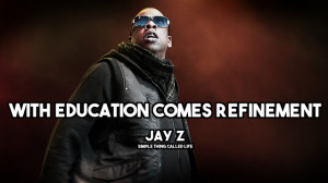 With education comes refinement.” JAY Z ( Source )