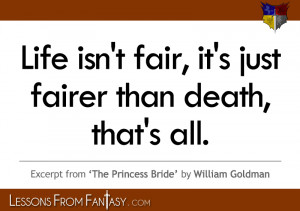 Life isn't fair, it's just fairer than death, that's all.” (From ...