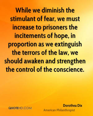 While we diminish the stimulant of fear, we must increase to prisoners ...