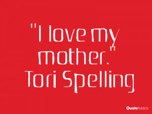 tori spelling quotes i love my mother tori spelling