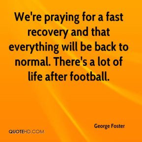 George Foster - We're praying for a fast recovery and that everything ...