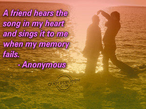 friend hears the song in my heart and sings it to me when my memory ...