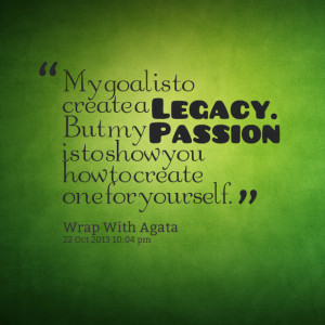 Quotes Picture: my goal is to create a legacy but my pbeeeeeepion is ...