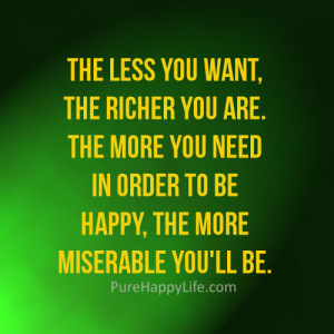 The less you want, the richer you are. The more you need in order to ...
